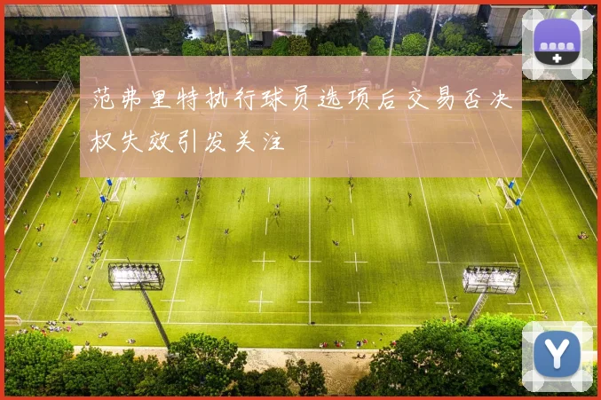 范弗里特执行球员选项后交易否决权失效引发关注